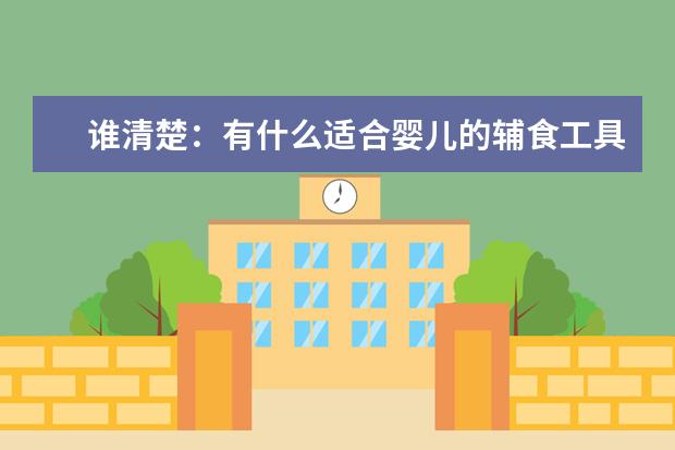谁清楚：有什么适合婴儿的辅食工具好用的？我给宝宝从奶粉或吃面糊用的，1岁大了