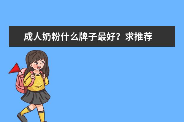 成人奶粉什么牌子最好？求推荐