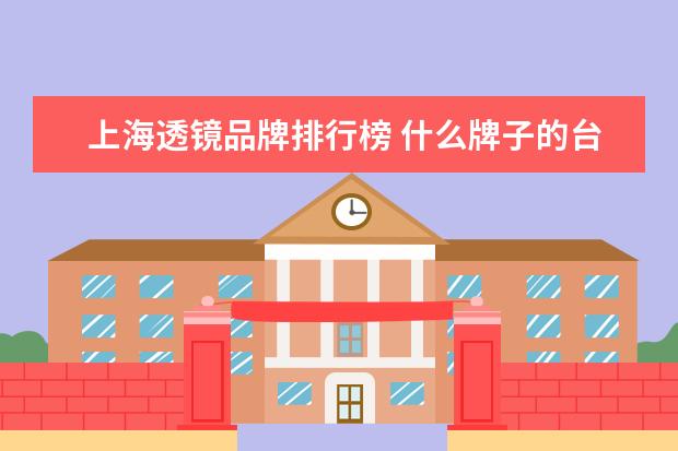 上海透镜品牌排行榜 什么牌子的台灯质量好?