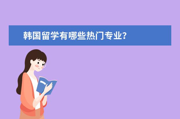 韩国留学有哪些热门专业？