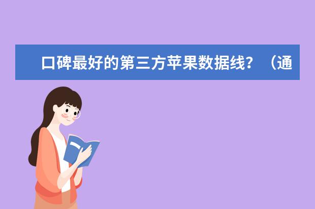 口碑最好的第三方苹果数据线？（通过苹果公司认可，MFI认证，苹果数据线品牌有那几个？）