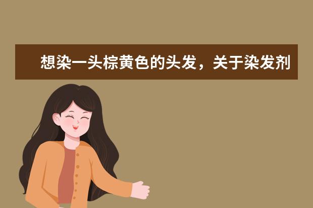 想染一头棕黄色的头发，关于染发剂的品牌哪个较好呢?