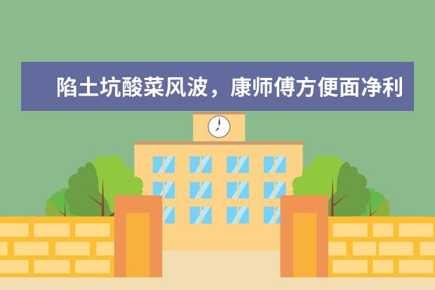 陷土坑酸菜风波，康师傅方便面净利暴跌39%，品牌方该如何翻身？