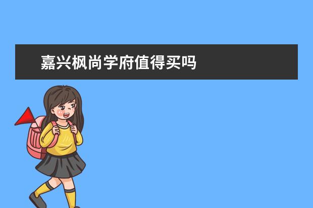 嘉兴枫尚学府值得买吗