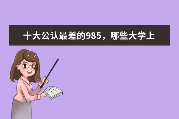 十大公认最差的985，哪些大学上榜？