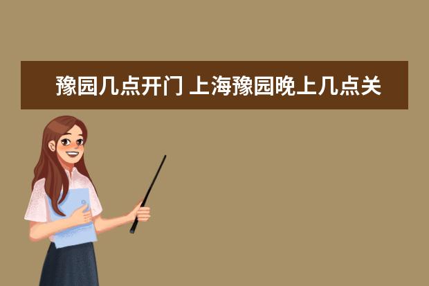 豫园几点开门 上海豫园晚上几点关门？