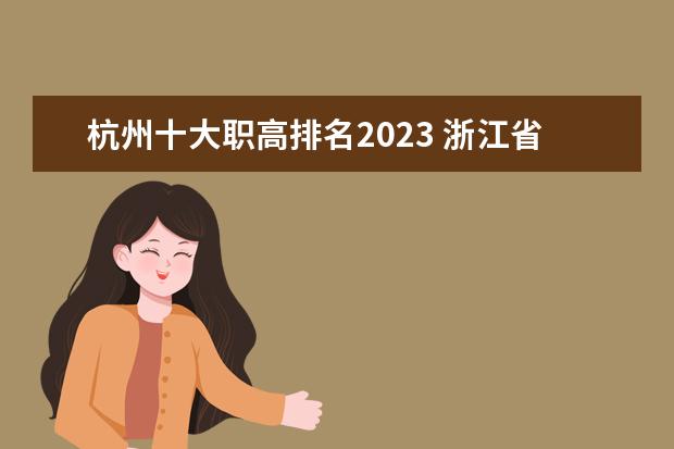 杭州十大职高排名2023 浙江省最好的职业技术学校排名