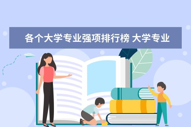 各个大学专业强项排行榜 大学专业排名十大热门专业