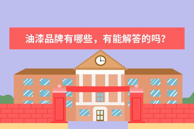 油漆品牌有哪些，有能解答的吗？