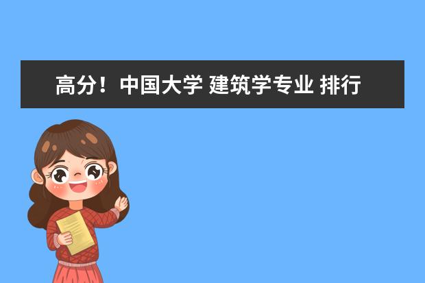 高分！中国大学 建筑学专业 排行&详细介绍（软科2022中国大学专业排行榜）