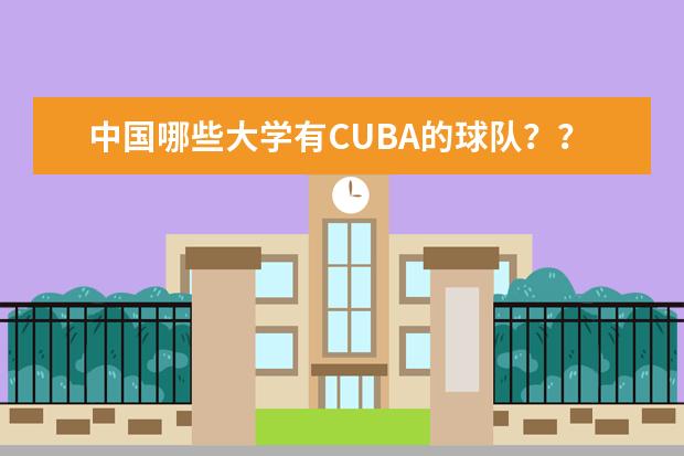中国哪些大学有CUBA的球队？？？？