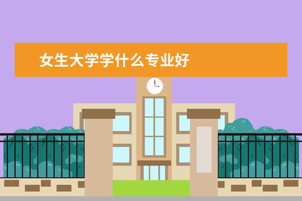 女生大学学什么专业好
