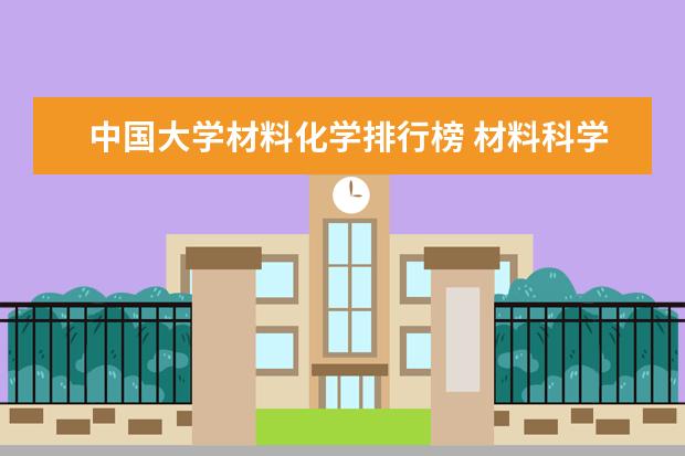 中国大学材料化学排行榜 材料科学学科全国排名