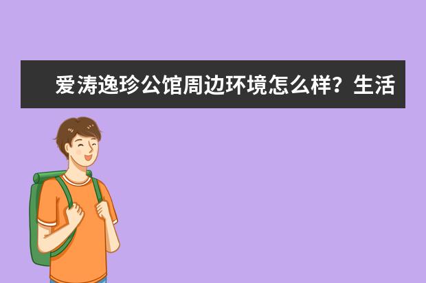 爱涛逸珍公馆周边环境怎么样？生活便利吗？