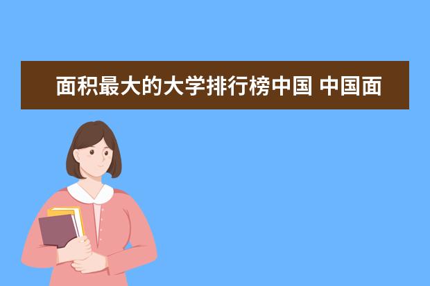 面积最大的大学排行榜中国 中国面积最大的十所大学