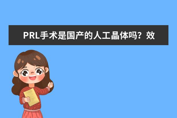 PRL手术是国产的人工晶体吗？效果和瑞士的icl比如何啊？