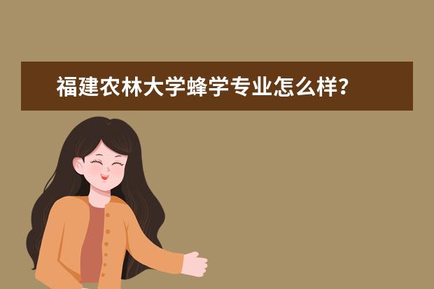 福建农林大学蜂学专业怎么样？