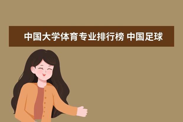 中国大学体育专业排行榜 中国足球大学排名是怎样的？