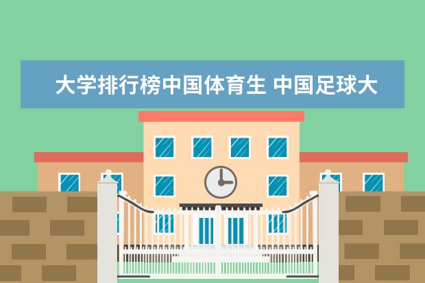 大学排行榜中国体育生 中国足球大学排名是怎样的？