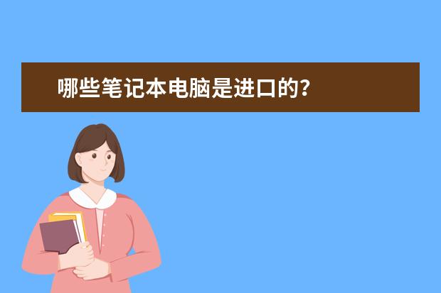 哪些笔记本电脑是进口的？