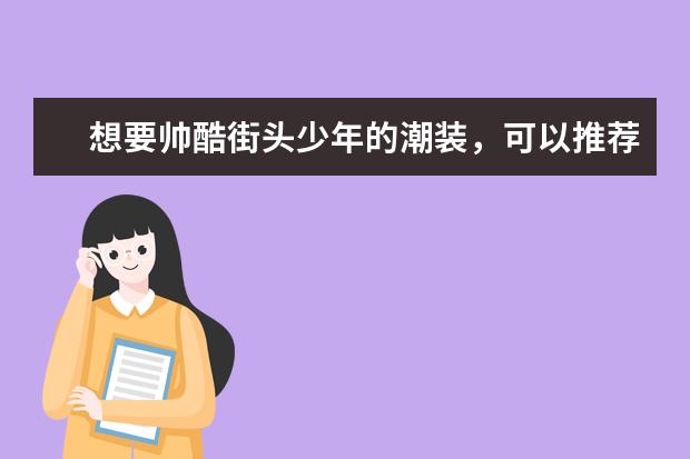 想要帅酷街头少年的潮装，可以推荐一些淘宝上的日系男装店铺吗？