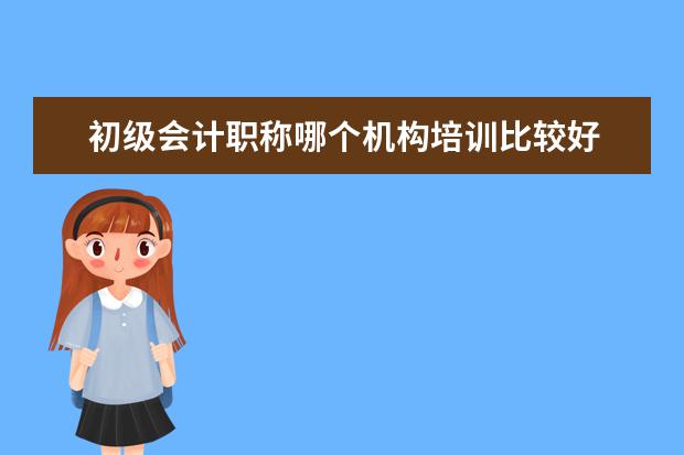 初级会计职称哪个机构培训比较好
