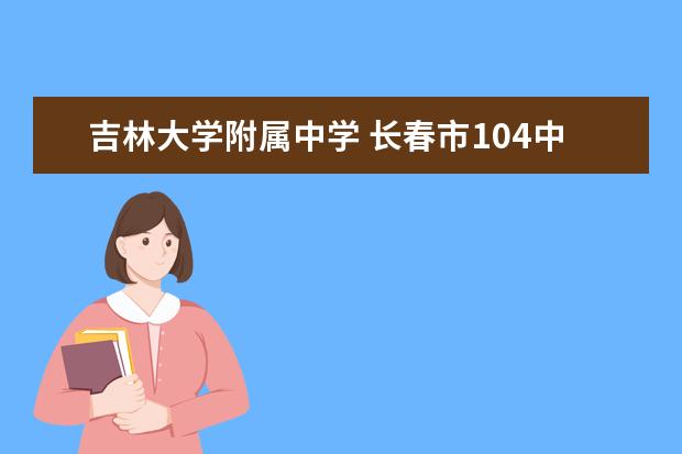 吉林大学附属中学 长春市104中学排名