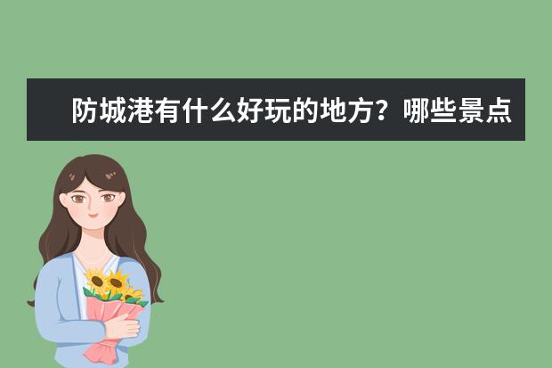 防城港有什么好玩的地方？哪些景点必去？