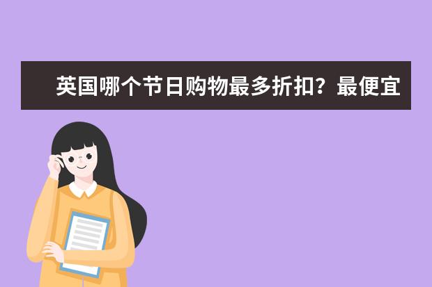 英国哪个节日购物最多折扣？最便宜？