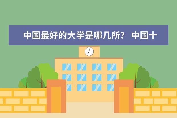 中国最好的大学是哪几所？ 中国十大宿舍条件最好的大学
