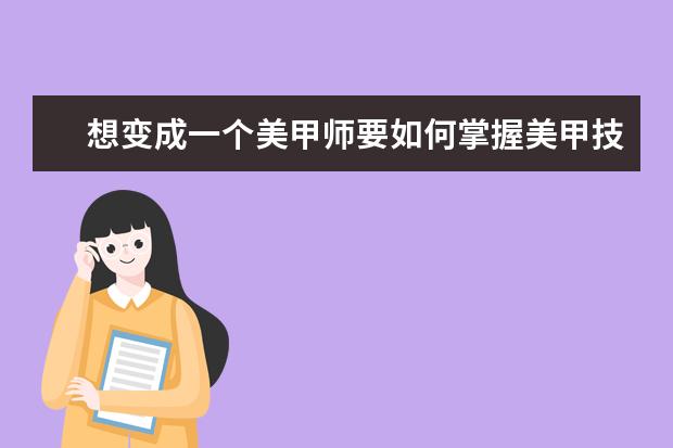 想变成一个美甲师要如何掌握美甲技巧？