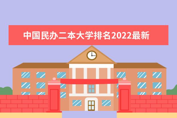 中国民办二本大学排名2022最新排名 中国民办大学排名2022最新排名