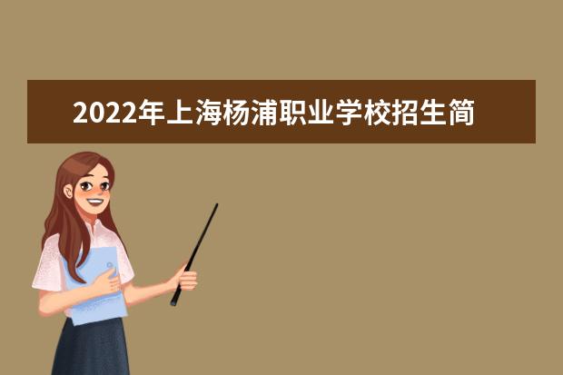 2022年上海杨浦职业学校招生简章就业好不好地址官网 曹杨职校录取分数线