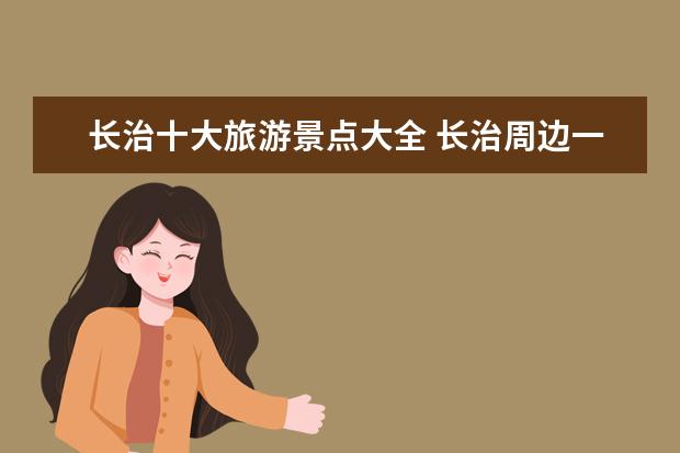 长治十大旅游景点大全 长治周边一日游哪里好