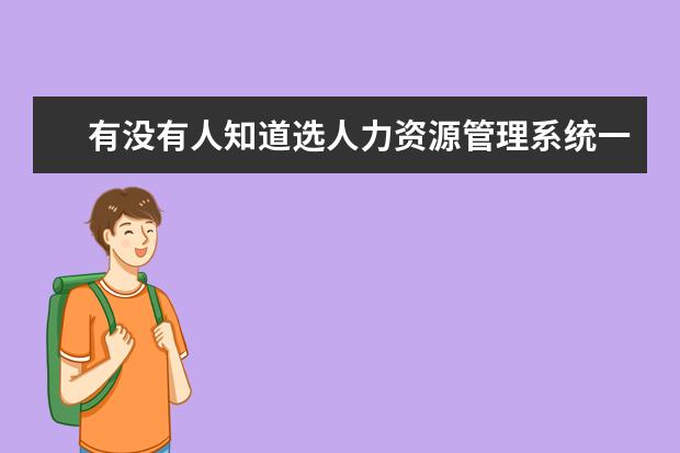 有没有人知道选人力资源管理系统一般要注意哪些东西？