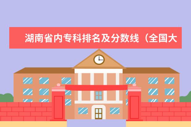 湖南省内专科排名及分数线（全国大专学校排名及分数线）