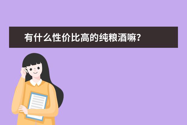 有什么性价比高的纯粮酒嘛？