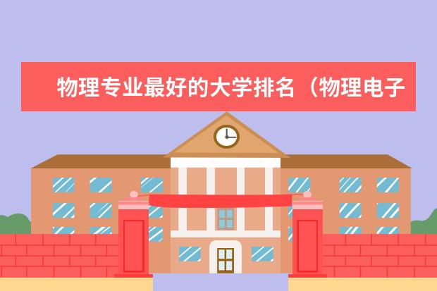 物理专业最好的大学排名（物理电子学读博最好的学校）