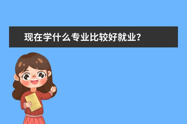 现在学什么专业比较好就业？