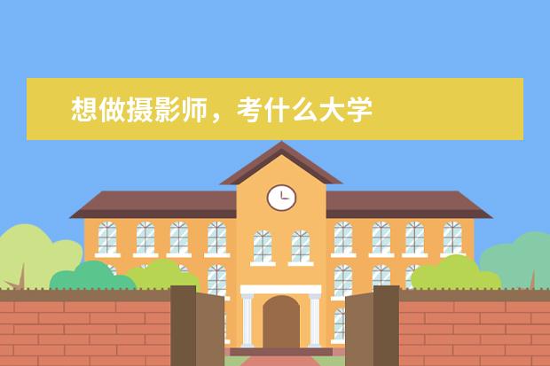 想做摄影师，考什么大学