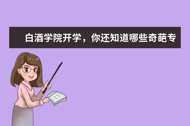 白酒学院开学，你还知道哪些奇葩专业？
