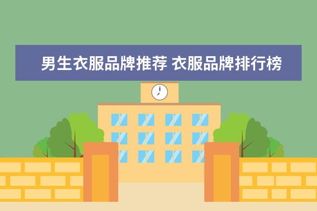 男生衣服品牌推荐 衣服品牌排行榜前十名男装