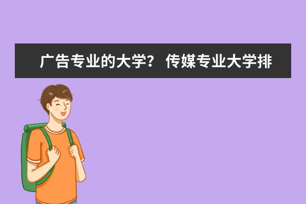 广告专业的大学？ 传媒专业大学排名及分数线