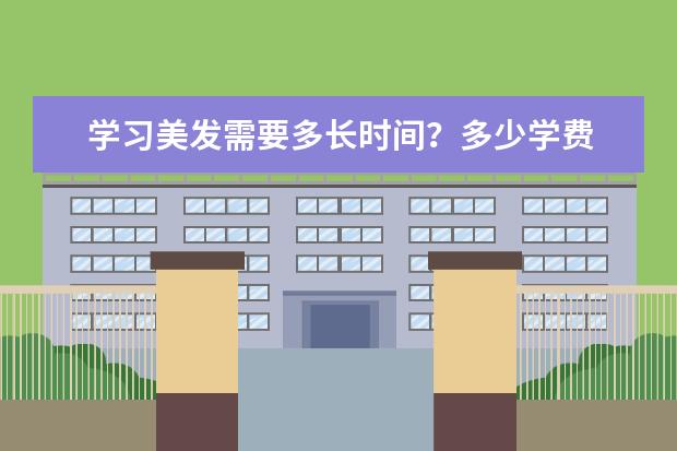 学习美发需要多长时间？多少学费