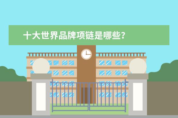 十大世界品牌项链是哪些？