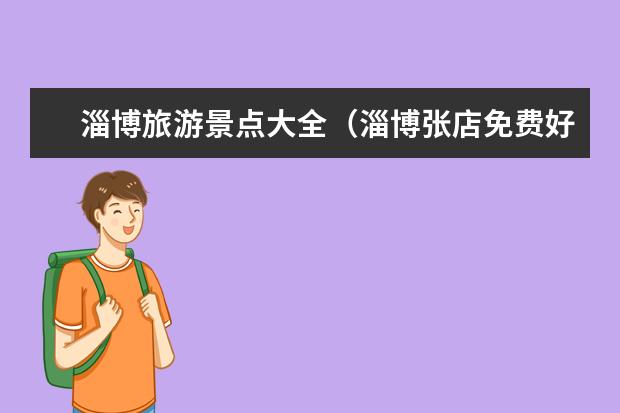 淄博旅游景点大全（淄博张店免费好玩的地方）