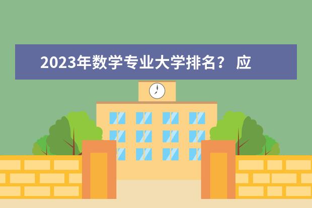 2023年数学专业大学排名？ 应用数学专业大学排名