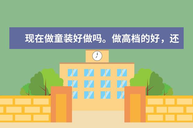 现在做童装好做吗。做高档的好，还是中挡的，各位前辈帮帮忙