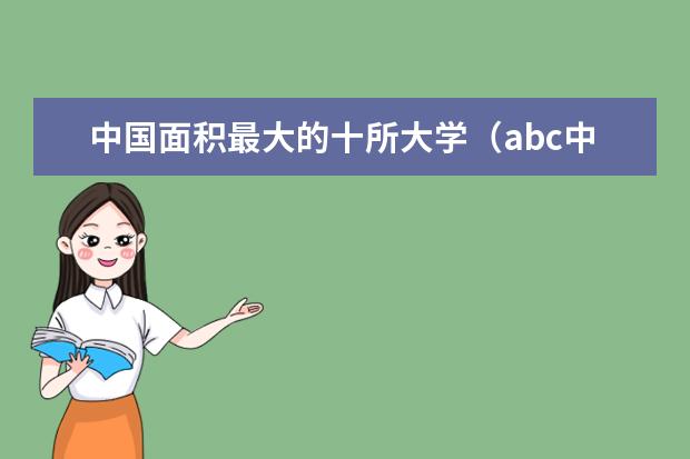 中国面积最大的十所大学（abc中国大学排行榜2023）