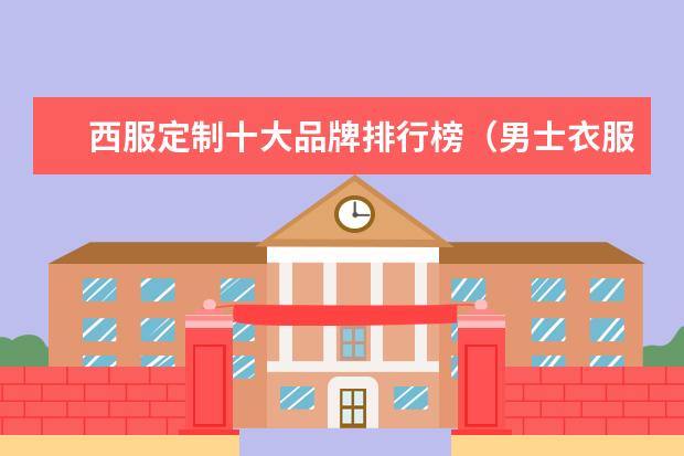 西服定制十大品牌排行榜（男士衣服品牌推荐）